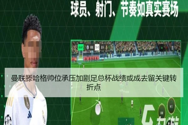 曼联滕哈格帅位承压加剧足总杯战绩或成去留关键转折点