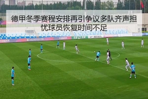 德甲冬季赛程安排再引争议多队齐声担忧球员恢复时间不足